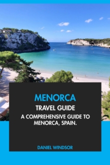 Menorca Travel Guide: A Comprehensive Guide To Menorca, Spain