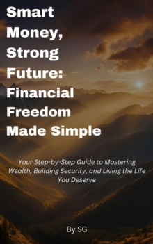 Smart Money, Strong Future: Financial Freedom Made Simple