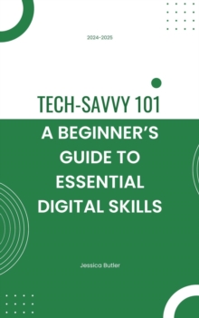 Tech-Savvy 101: A Beginner's Guide To Essential Digital Skills