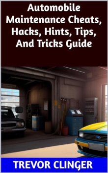 Automobile Maintenance Cheats, Hacks, Hints, Tips, And Tricks Guide