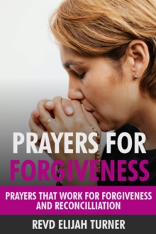 Prayers For Forgiveness: Prayers That Work For Forgiveness And Reconciliation