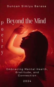 Beyond The Mind: Embracing Mental Health, Gratitude, And Connection : Mental Health Poems, #1