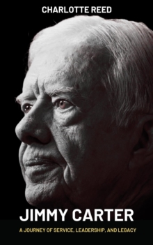 Jimmy Carter A Journey Of Service, Leadership, And Legacy