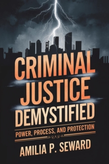 Criminal Justice Demystified: Power, Process, And Protection