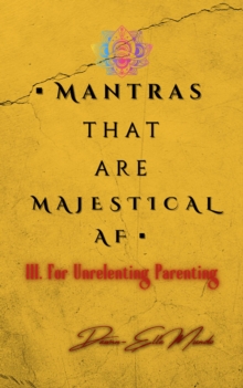 Mantras That Are MAJESTICAL AF: For Unrelenting Parenting : Mantras That Are MAJESTICAL AF, #3