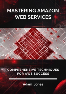 Mastering Amazon Web Services: Comprehensive Techniques For AWS Success