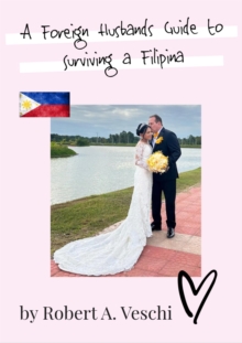 Foreign Husband's Guide To Surviving A Filipina - The Secrets To Thriving In A Cross-Cultural Marriage