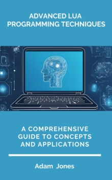 Advanced Lua Programming Techniques: A Comprehensive Guide To Concepts And Applications