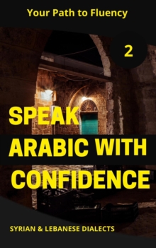 Speak Arabic With Confidence 2 : Speak Arabic With Confidence: A Practical Guide, #2