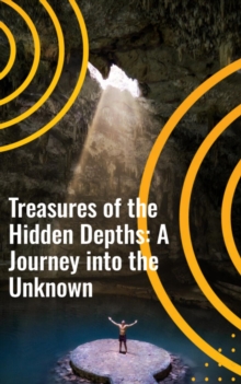 Treasures Of The Hidden Depths: A Journey Into The Unknown