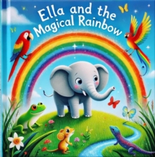 Ella And The Magical Rainbow : Ella The Elephant, #1