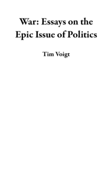 War: Essays On The Epic Issue Of Politics