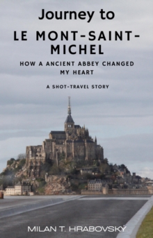 Journey to Mont Saint-Michel: How an Ancient Abbey Changed My Heart : Journeys of the Heart, #1