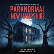 Paranormal New Hampshire: The Top Ten Haunted Locations You Must Visit