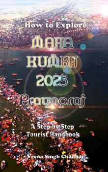 How To Explore Maha Kumbh 2025 Prayagraj: A Step-by-Step Tourist Handbook