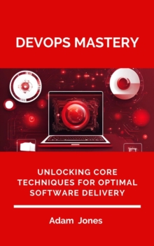 DevOps Mastery: Unlocking Core Techniques For Optimal Software Delivery