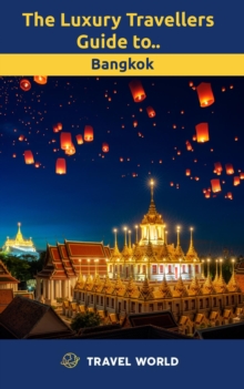 Luxury Travellers Guide To Bangkok : Travel World Luxury Travel Guide