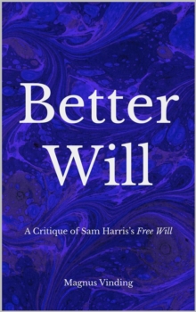 Better Will: A Critique Of Sam Harris's Free Will