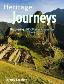 Heritage Journeys: Discovering UNESCO Sites Around The Globe