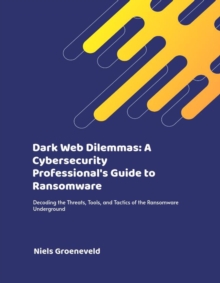 Dark Web Dilemmas: A Cybersecurity Professional's Guide To Ransomware