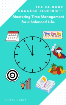 "The 24-Hour Success Blueprint: Mastering Time Management For A Balanced Life"