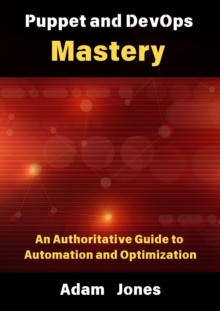 Puppet And DevOps Mastery: An Authoritative Guide To Automation And Optimization