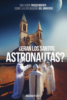 Eran Los Santos Astronautas? - Una Vision Trascendente Sobre La Exploracion Del Universo