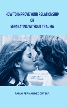 How To Improve Your Relationship Or Separating Without Trauma