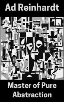 Ad Reinhardt : Master Of Pure Abstraction