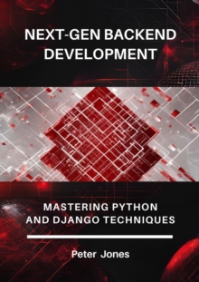 Next-Gen Backend Development: Mastering Python And Django Techniques