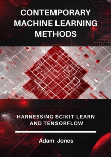 Contemporary Machine Learning Methods: Harnessing Scikit-Learn And TensorFlow