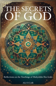 Secrets Of God: Reflections On The Teachings Of Muhyiddin Ibn Arabi