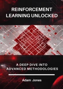 Reinforcement Learning Unlocked: A Deep Dive Into Advanced Methodologies