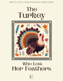 Turkey Who Lost Her Feathers: Bilingual Italian-English Thanksgiving Stories For Kids