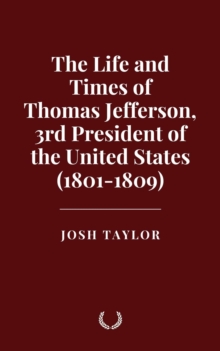 Life And Times Of Thomas Jefferson, 3rd President Of The United States (1801-1809)