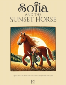 Sofia And The Sunset Horse And Other Bilingual Italian-English Stories For Kids