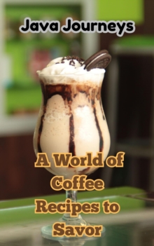 Java Journeys : A World Of Coffee Recipes To Savor