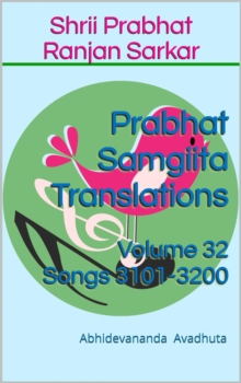 Prabhat Samgiita Translations: Volume 32 (Songs 3101-3200) : Prabhat Samgiita Translations, #32