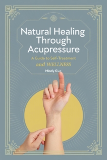 Natural Healing Through Acupressure: A Guide To Self-Treatment And Wellness