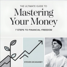 Ultimate Guide To Mastering Your Money 7 Steps To Financial Freedom