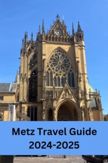 Metz Travel Guide 2024-2025