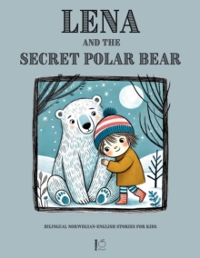 Lena And The Secret Polar Bear: Bilingual Norwegian-English Stories For Kids