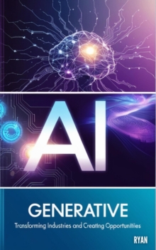 Generative Artificial Intelligence: Transforming Industries And Creating Opportunities