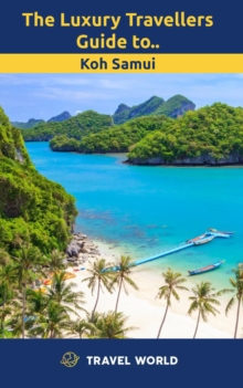 Luxury Travellers Guide To Koh Samui : Travel World Luxury Travel Guide, #1