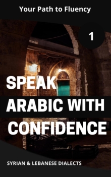 Speak Arabic With Confidence 1 : Speak Arabic With Confidence: A Practical Guide, #1