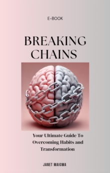 Breaking Chains: An Ultimate Guide To Overcoming Habits And Transformation