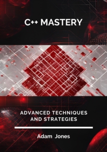 C++ Mastery: Advanced Techniques And Strategies