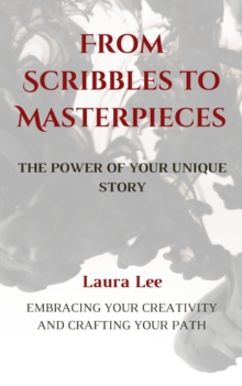 From Scribbles To Masterpieces: The Power Of Your Unique Story