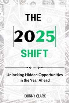 2025 Shift: Unlocking Hidden Opportunities In The Year Ahead