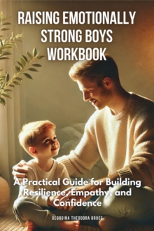 Raising Emotionally Strong Boys Workbook :A Practical Guide for Building Resilience, Empathy, and Confidence